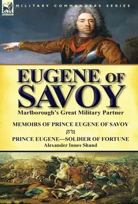 Eugene de Savoia: Marele partener militar al lui Marlborough - Memoriile prințului Eugene de Savoia și ale prințului Eugene - Soldatul norocului de Alexander - Eugene of Savoy: Marlborough's Great Military Partner-Memoirs of Prince Eugene of Savoy & Prince Eugene-Soldier of Fortune by Alexander