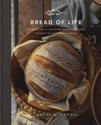 Pâinea vieții: Savurând bunătatea atotsatisfăcătoare a lui Isus prin arta de a face pâine (Savoring the All-Satisfying Goodness of Jesus Through the Art of Bread Making) - Bread of Life: Savoring the All-Satisfying Goodness of Jesus Through the Art of Bread Making