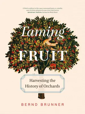 Taming Fruit: How Orchards Have Transformed the Land, Offered Sanctuary, and Inspired Creativity