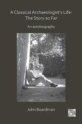 Viața unui arheolog clasic: The Story So Far: O autobiografie - A Classical Archaeologist's Life: The Story So Far: An Autobiography