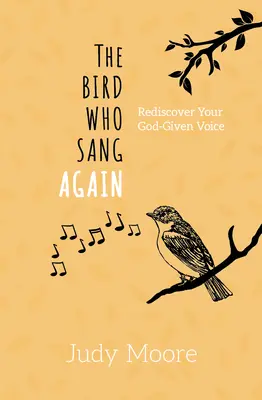 Pasărea care a cântat din nou: Redescoperă-ți vocea dată de Dumnezeu - The Bird Who Sang Again: Rediscover Your God-Given Voice