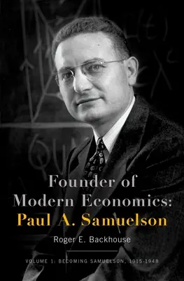 Fondatorul economiei moderne: Paul A. Samuelson: Volumul 1: Devenirea lui Samuelson, 1915-1948 - Founder of Modern Economics: Paul A. Samuelson: Volume 1: Becoming Samuelson, 1915-1948