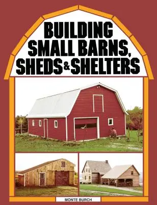 Construirea de hambare, magazii și adăposturi mici - Building Small Barns, Sheds & Shelters