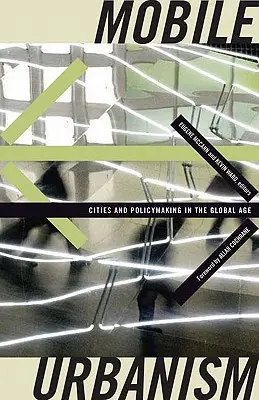 Urbanism mobil: Orașe și politici în era globală - Mobile Urbanism: Cities and Policymaking in the Global Age