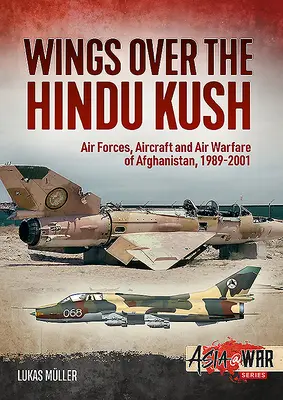 Wings Over the Hindu Kush: Forțele aeriene, aeronavele și războiul aerian din Afganistan, 1989-2001 - Wings Over the Hindu Kush: Air Forces, Aircraft and Air Warfare of Afghanistan, 1989-2001