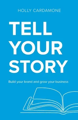 Spune-ți povestea: Construiește-ți brandul și dezvoltă-ți afacerea - Tell Your Story: Build your brand and grow your business