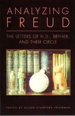 Analizându-l pe Freud: Scrisorile lui H.D., Bryher și ale cercului lor - Analyzing Freud: Letters of H.D., Bryher, and Their Circle