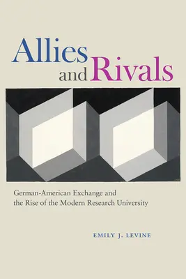 Aliați și rivali: Schimbul germano-american și apariția universității moderne de cercetare - Allies and Rivals: German-American Exchange and the Rise of the Modern Research University