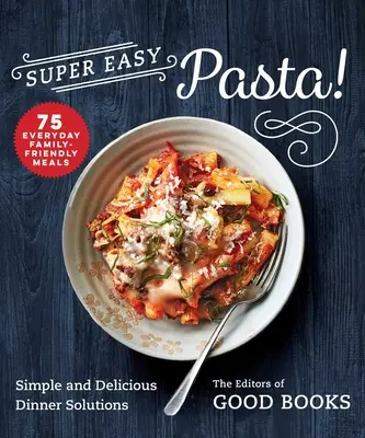 Paste super ușoare! Soluții simple și delicioase pentru cină - Super Easy Pasta!: Simple and Delicious Dinner Solutions