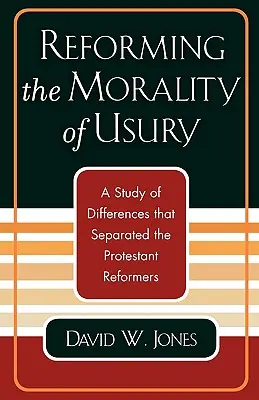 Reformarea moralității uzurpării: Un studiu al diferențelor care i-au separat pe reformatorii protestanți - Reforming the Morality of Usury: A Study of the Differences that Separated the Protestant Reformers