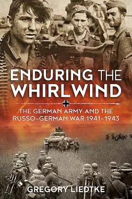 Îndurând vârtejul: Armata germană și războiul ruso-german 1941-1943 - Enduring the Whirlwind: The German Army and the Russo-German War 1941-1943