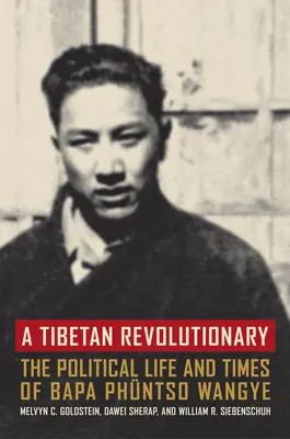 Un revoluționar tibetan: Viața politică și epoca lui Bapa Phntso Wangye - A Tibetan Revolutionary: The Political Life and Times of Bapa Phntso Wangye