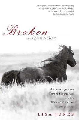 Frântă: O poveste de dragoste: Călătoria unei femei spre izbăvire în rezervația indiană Wind River - Broken: A Love Story: A Woman's Journey Toward Redemption on the Wind River Indian Reservation