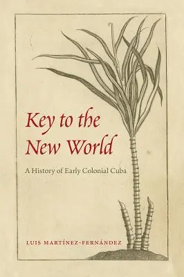 Cheia Lumii Noi: O istorie a Cubei coloniale timpurii - Key to the New World: A History of Early Colonial Cuba