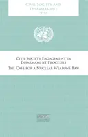 Societatea civilă și dezarmarea 2016: Angajamentul societății civile în procesele de dezarmare - Argumente în favoarea interzicerii armelor nucleare - Civil Society and Disarmament 2016: Civil Society Engagement in Disarmament Processes - The Case for a Nuclear Weapons Ban