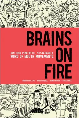 Brains on Fire (Creiere în flăcări): aprinderea unor mișcări puternice, durabile, de tip Word of Mouth - Brains on Fire: Igniting Powerful, Sustainable, Word of Mouth Movements