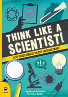 Gândește ca un om de știință! - Puneți întrebări! Citiți! Înțelege! - Think Like a Scientist! - Ask Questions! Read! Understand!