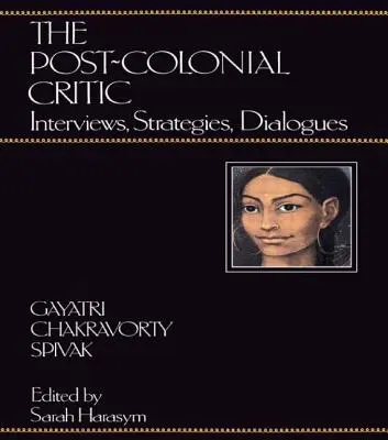 Criticul postcolonial: Interviuri, strategii, dialoguri - The Post-Colonial Critic: Interviews, Strategies, Dialogues