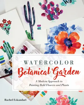 Watercolor Botanical Garden: O abordare modernă a picturii de flori, plante și cactuși îndrăznețe - Watercolor Botanical Garden: A Modern Approach to Painting Bold Flowers, Plants, and Cacti