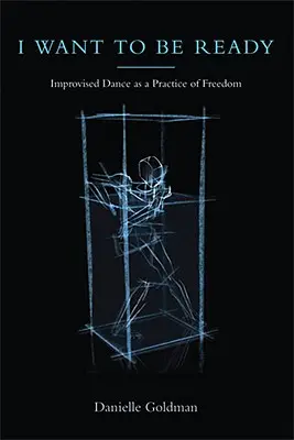 Vreau să fiu gata: Improvised Dance as a Practice of Freedom (Dansul improvizat ca practică a libertății) - I Want to Be Ready: Improvised Dance as a Practice of Freedom