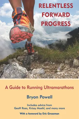 Relentless Forward Progress: Un ghid pentru alergarea la ultramaratoane - Relentless Forward Progress: A Guide to Running Ultramarathons