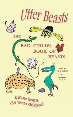 Bestii absolute: The Bad Child's Book of Beasts and More Beasts (for Worse Children) - Utter Beasts: The Bad Child's Book of Beasts and More Beasts (for Worse Children)