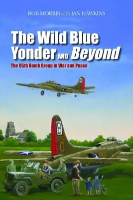 The Wild Blue Yonder and Beyond: The 95th Bomb Group în război și pace - The Wild Blue Yonder and Beyond: The 95th Bomb Group in War and Peace