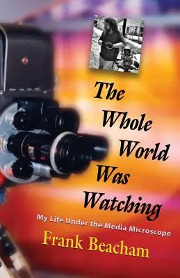 The Whole World Was Watching: Viața mea sub microscopul media - The Whole World Was Watching: My Life Under the Media Microscope