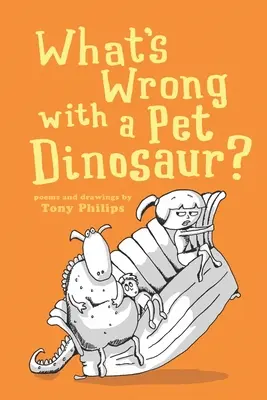 Ce este în neregulă cu un dinozaur de companie? Poezii și desene - What's Wrong with a Pet Dinosaur?: Poems and Drawings