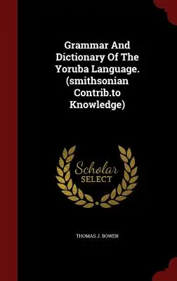 Gramatică și dicționar al limbii Yoruba. (Smithsonian Contrib.to Knowledge) - Grammar and Dictionary of the Yoruba Language. (Smithsonian Contrib.to Knowledge)