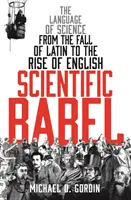 Babel științific - Limba științei de la căderea latinei la apariția englezei - Scientific Babel - The language of science from the fall of Latin to the rise of English