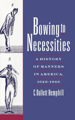 Bowing to Necessities: O istorie a manierelor în America, 1620-1860 - Bowing to Necessities: A History of Manners in America, 1620-1860