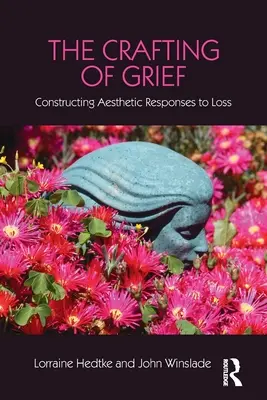 Crearea durerii: Construirea răspunsurilor estetice la pierdere - The Crafting of Grief: Constructing Aesthetic Responses to Loss