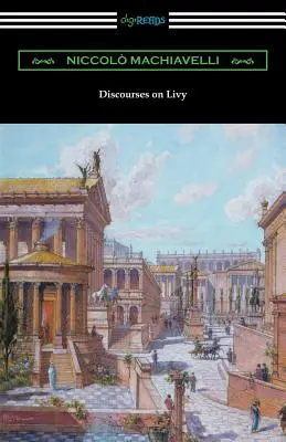 Discursuri despre Liviu: (Traducere de Ninian Hill Thomson) - Discourses on Livy: (Translated by Ninian Hill Thomson)