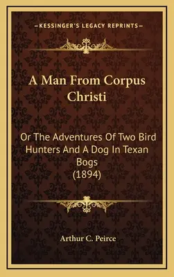 Un om din Corpus Christi: Sau aventurile a doi vânători de păsări și a unui câine în mlaștinile texane (1894) - A Man from Corpus Christi: Or the Adventures of Two Bird Hunters and a Dog in Texan Bogs (1894)