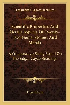 Proprietățile științifice și aspectele oculte a douăzeci și două de pietre prețioase, pietre și metale: Un studiu comparativ bazat pe lecturile lui Edgar Cayce - Scientific Properties And Occult Aspects Of Twenty-Two Gems, Stones, And Metals: A Comparative Study Based On The Edgar Cayce Readings