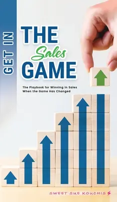 Intrați în jocul vânzărilor: Cartea de joc pentru a câștiga în vânzări atunci când jocul s-a schimbat - Get in the Sales Game: The Playbook for Winning in Sales When the Game Has Changed