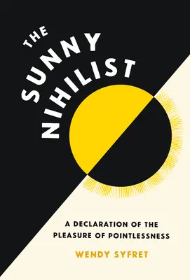 Nihilistul însorit: O declarație despre plăcerea lipsei de sens - The Sunny Nihilist: A Declaration of the Pleasure of Pointlessness