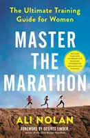 Master the Marathon - Ghidul suprem de antrenament pentru femei - Master the Marathon - The Ultimate Training Guide for Women