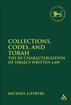Colecții, coduri și Tora Re-caracterizarea legii scrise a Israelului - Collections, Codes, and Torah The Re-characterization of Israel's Written Law