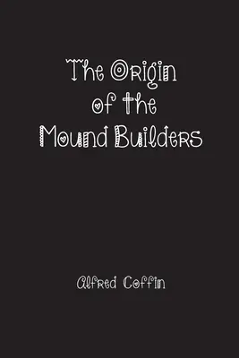 Originea constructorilor de movile - The Origin of the Mound Builders