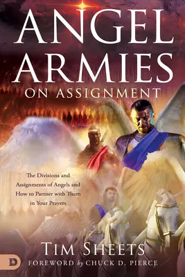 Armatele îngerilor în misiune: Diviziunile și misiunile îngerilor și cum să te asociezi cu ei în rugăciunile tale - Angel Armies on Assignment: The Divisions and Assignments of Angels and How to Partner with Them in Your Prayers
