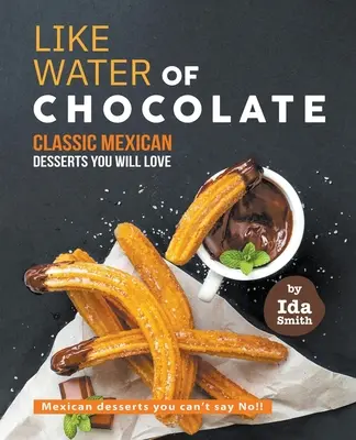 Ca Apa de Ciocolată - Deserturi mexicane clasice pe care le vei iubi: Deserturi mexicane pe care nu le poți refuza!!! - Like Water of Chocolate - Classic Mexican Desserts you will love: Mexican desserts you can't say No!!