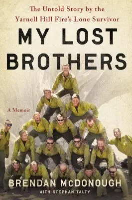Frații mei pierduți: Povestea nespusă a supraviețuitorului solitar al incendiului de la Yarnell Hill - My Lost Brothers: The Untold Story by the Yarnell Hill Fire's Lone Survivor