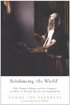 Reechilibrarea lumii: De ce femeile aparțin și bărbații concurează și cum să restabilim echilibrul străvechi - Rebalancing the World: Why Women Belong and Men Compete and How to Restore the Ancient Equilibrium