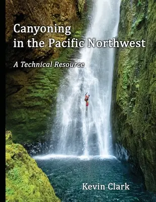 Canyoning în nord-vestul Pacificului: O resursă tehnică - Canyoning in the Pacific Northwest: A Technical Resource