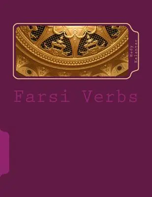 Farsi Verbs: Conjugate complet în toate timpurile aranjate alfabetic și infinitivele imperfective - Farsi Verbs: Fully Conjugated in All the Tenses Alphabetically Arranged & Imperfective Infinitives