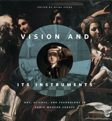 Viziunea și instrumentele sale: Artă, știință și tehnologie în Europa modernă timpurie - Vision and Its Instruments: Art, Science, and Technology in Early Modern Europe
