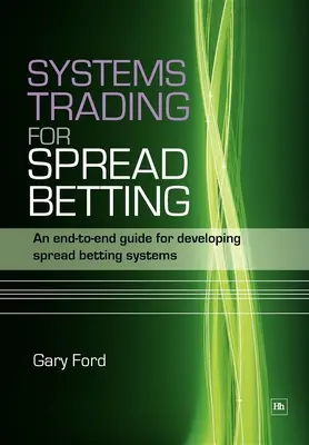 Systems Trading for Spread Betting: Un ghid complet pentru dezvoltarea sistemelor de spread betting - Systems Trading for Spread Betting: An End-To-End Guide for Developing Spread Betting Systems