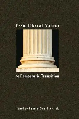 De la valorile liberale la tranziția democratică: Eseuri în onoarea lui Janos Kis - From Liberal Values to Democratic Transition: Essays in Honor of Janos Kis